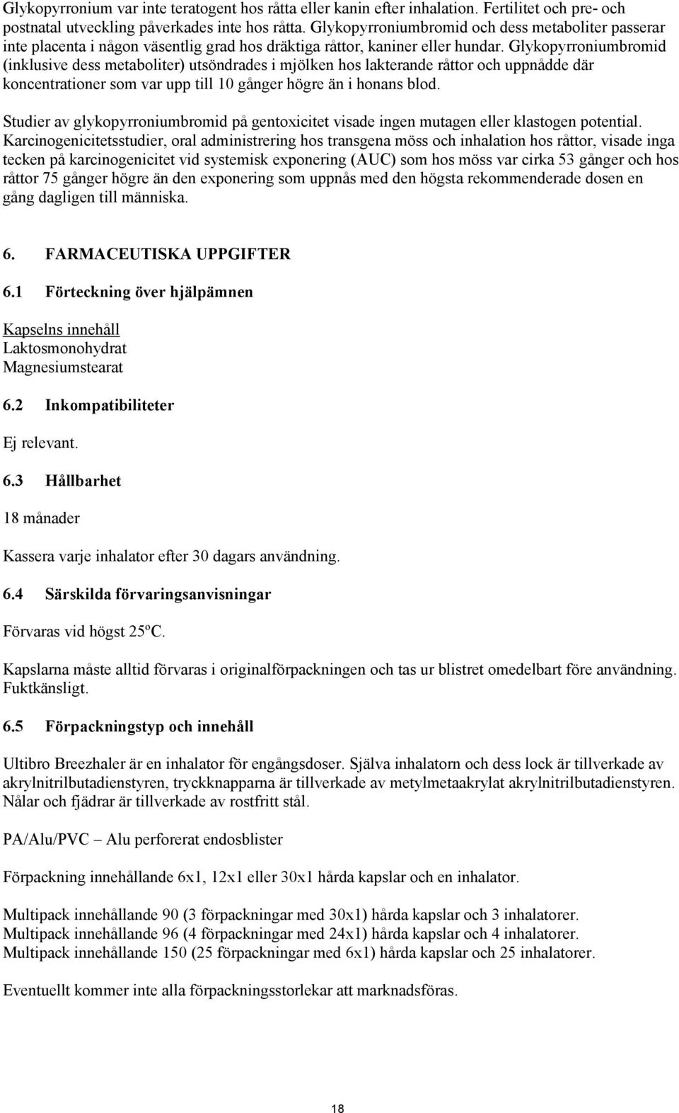 Glykopyrroniumbromid (inklusive dess metaboliter) utsöndrades i mjölken hos lakterande råttor och uppnådde där koncentrationer som var upp till 10 gånger högre än i honans blod.