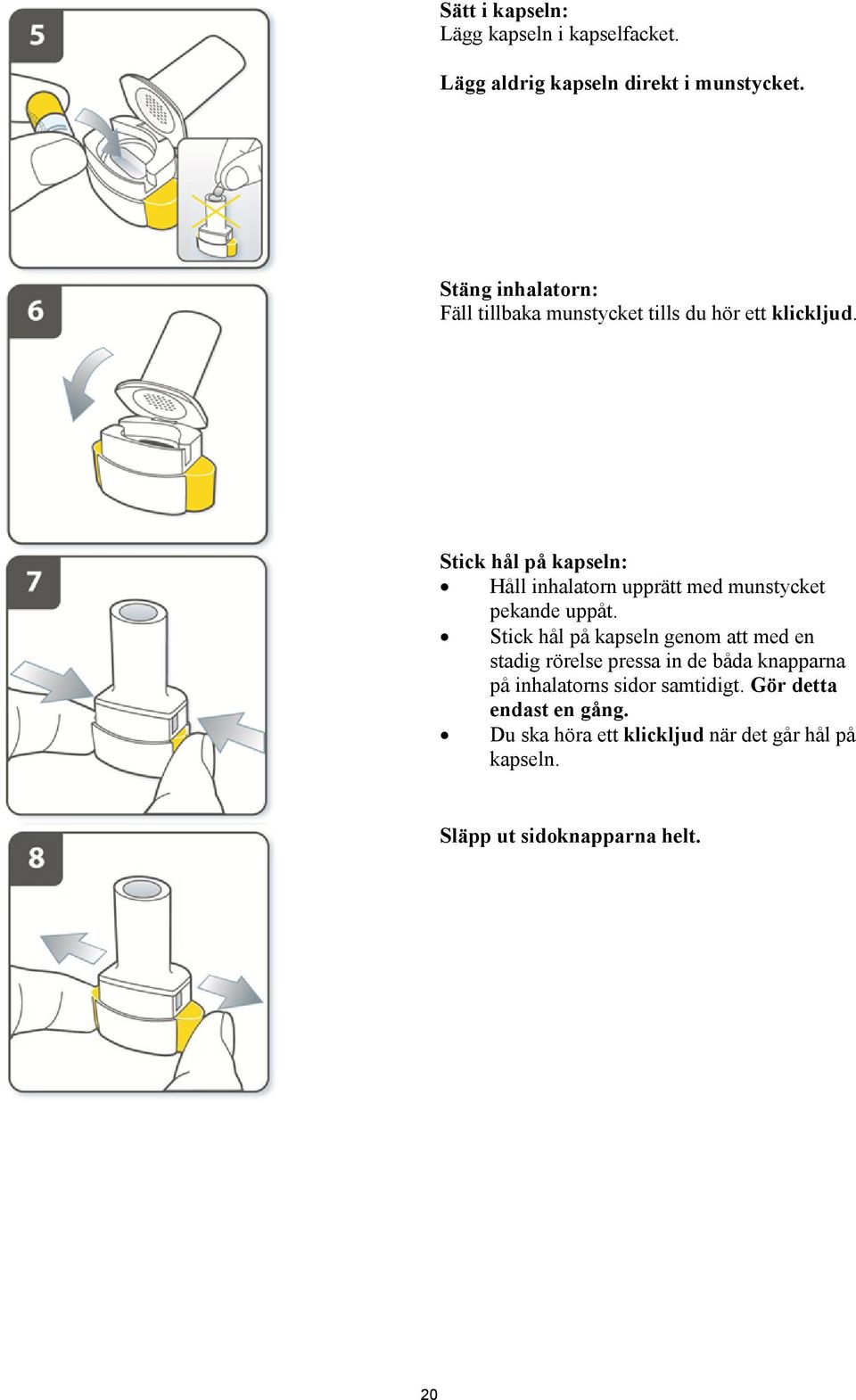 Stick hål på kapseln: Håll inhalatorn upprätt med munstycket pekande uppåt.