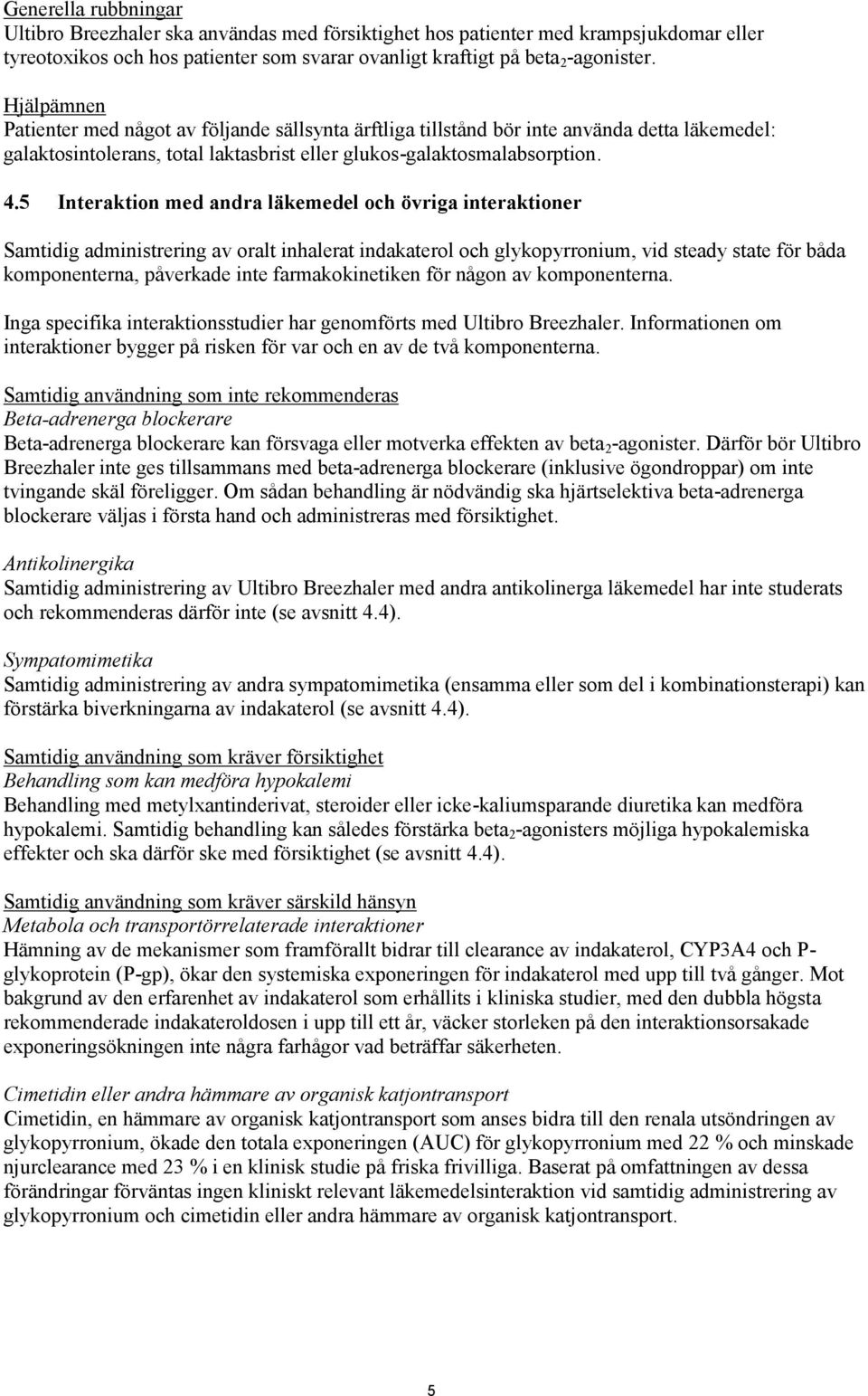 5 Interaktion med andra läkemedel och övriga interaktioner Samtidig administrering av oralt inhalerat indakaterol och glykopyrronium, vid steady state för båda komponenterna, påverkade inte