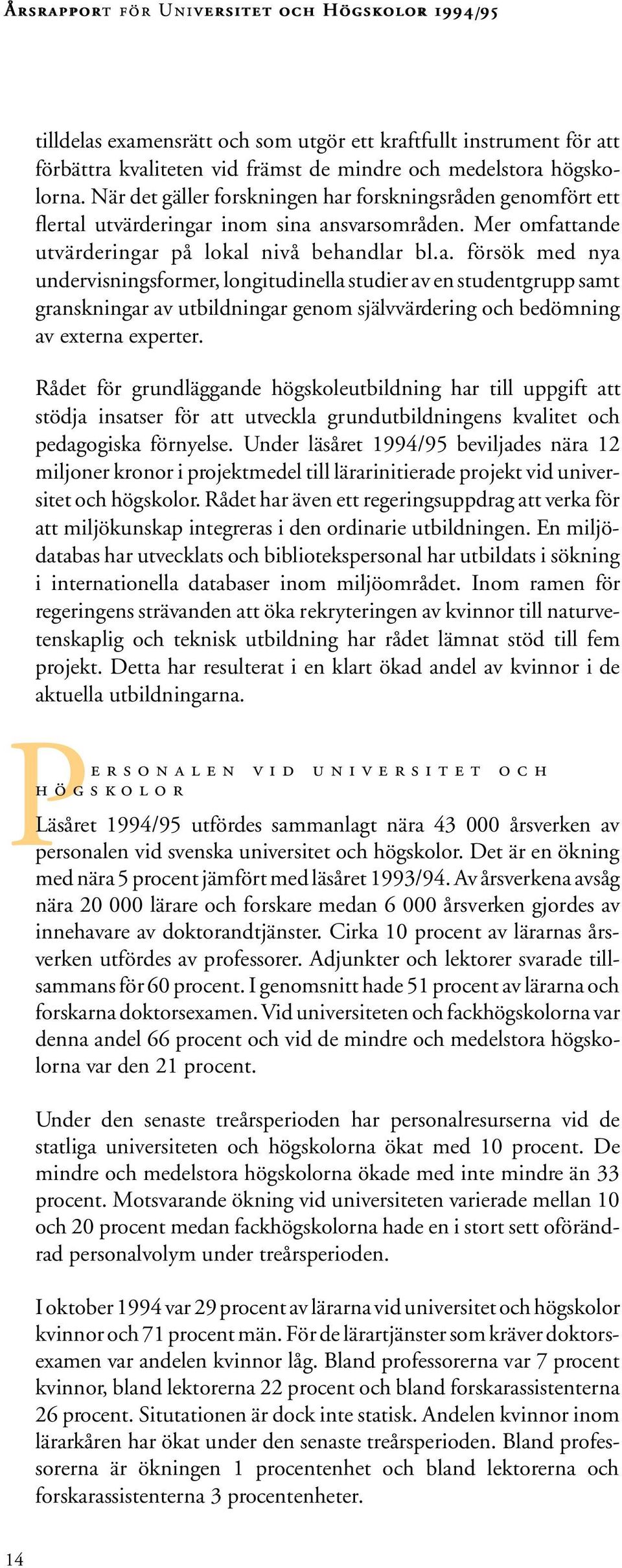 Rådet för grundläggande högskoleutbildning har till uppgift att stödja insatser för att utveckla grundutbildningens kvalitet och pedagogiska förnyelse.