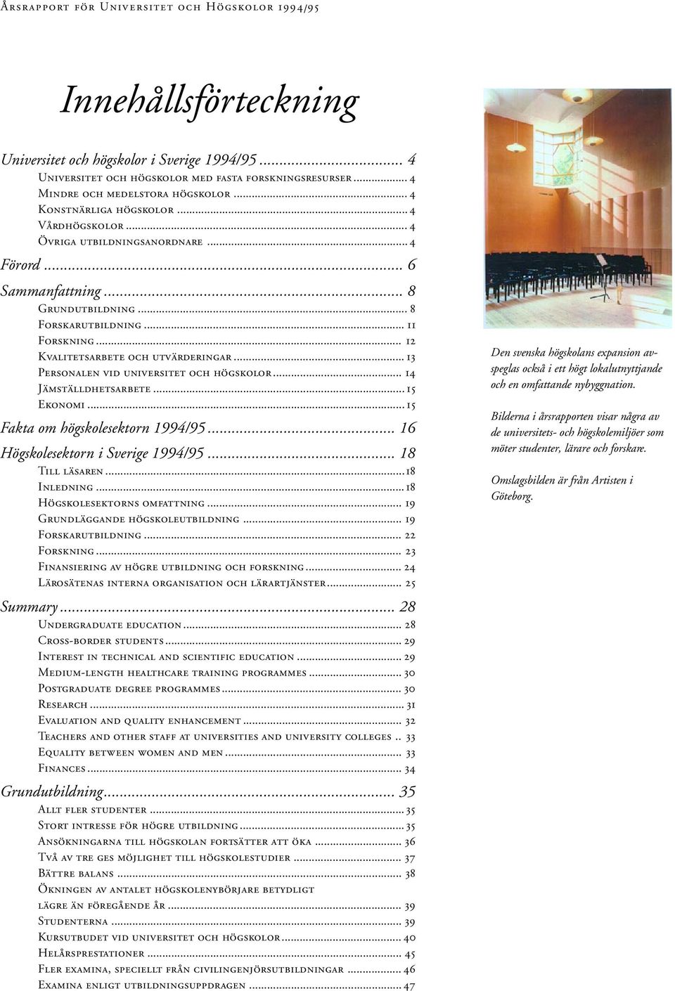 .. 11 Forskning... 12 Kvalitetsarbete och utvärderingar... 13 Personalen vid universitet och högskolor... 14 Jämställdhetsarbete... 15 Ekonomi... 15 Fakta om högskolesektorn 1994/95.