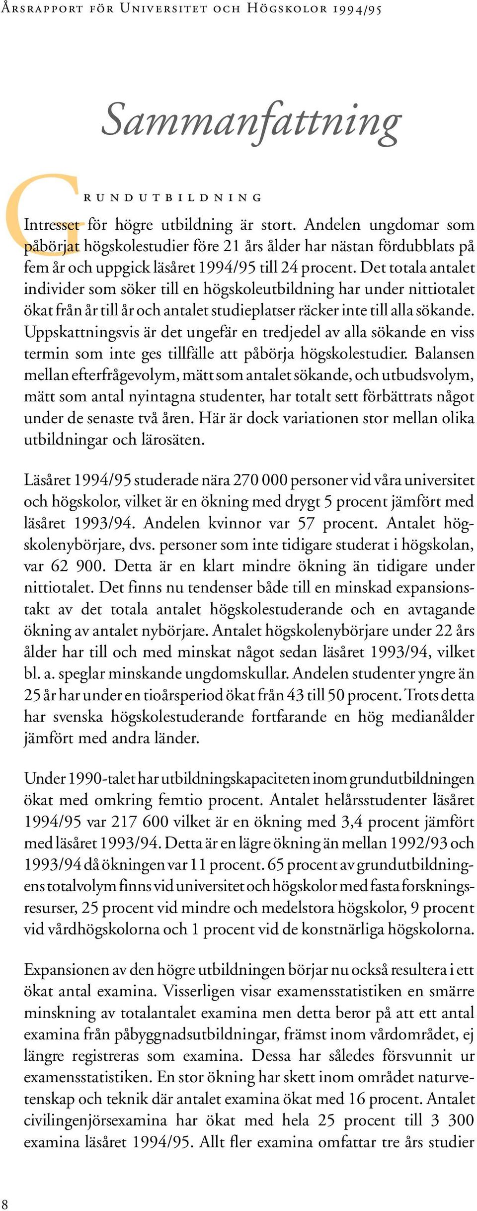 Det totala antalet individer som söker till en högskoleutbildning har under nittiotalet ökat från år till år och antalet studieplatser räcker inte till alla sökande.