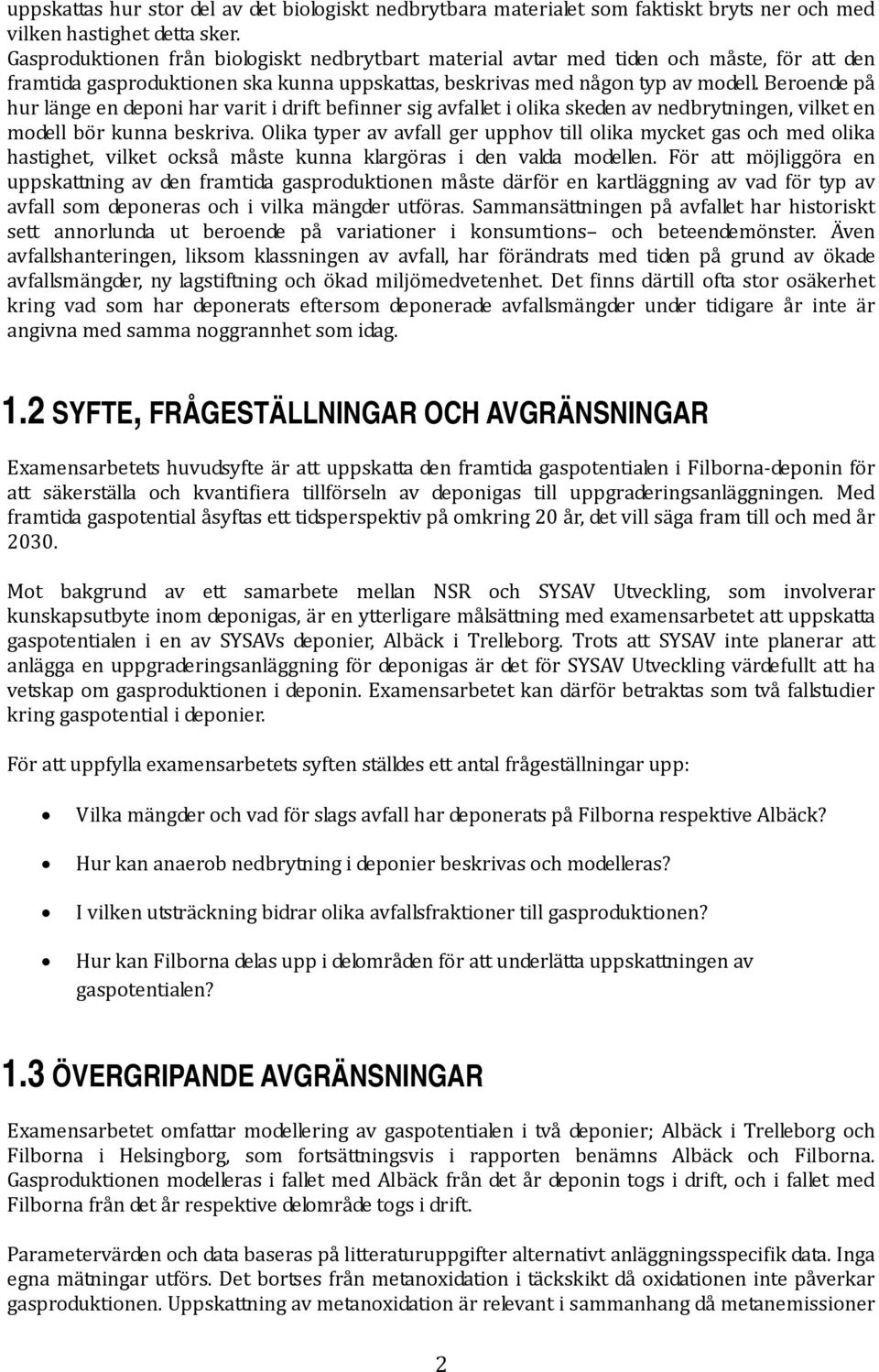 Beroende på hur länge en deponi har varit i drift befinner sig avfallet i olika skeden av nedbrytningen, vilket en modell bör kunna beskriva.