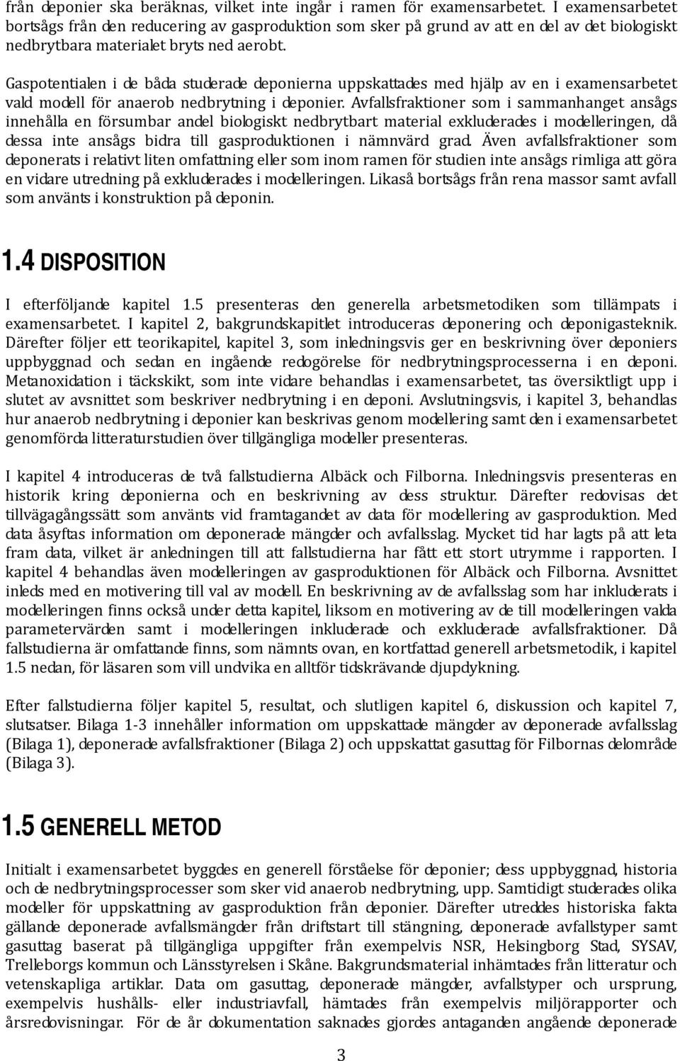 Gaspotentialen i de båda studerade deponierna uppskattades med hjälp av en i examensarbetet vald modell för anaerob nedbrytning i deponier.