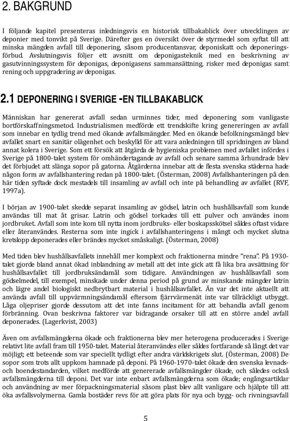 Avslutningsvis följer ett avsnitt om deponigasteknik med en beskrivning av gasutvinningssystem för deponigas, deponigasens sammansättning, risker med deponigas samt rening och uppgradering av