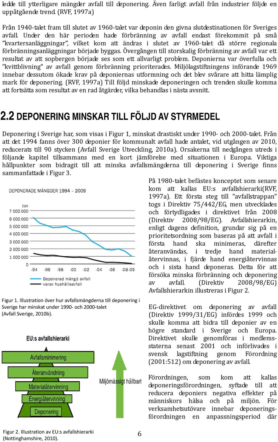 Under den här perioden hade förbränning av avfall endast förekommit på små kvartersanläggningar, vilket kom att ändras i slutet av 1960 talet då större regionala förbränningsanläggningar började