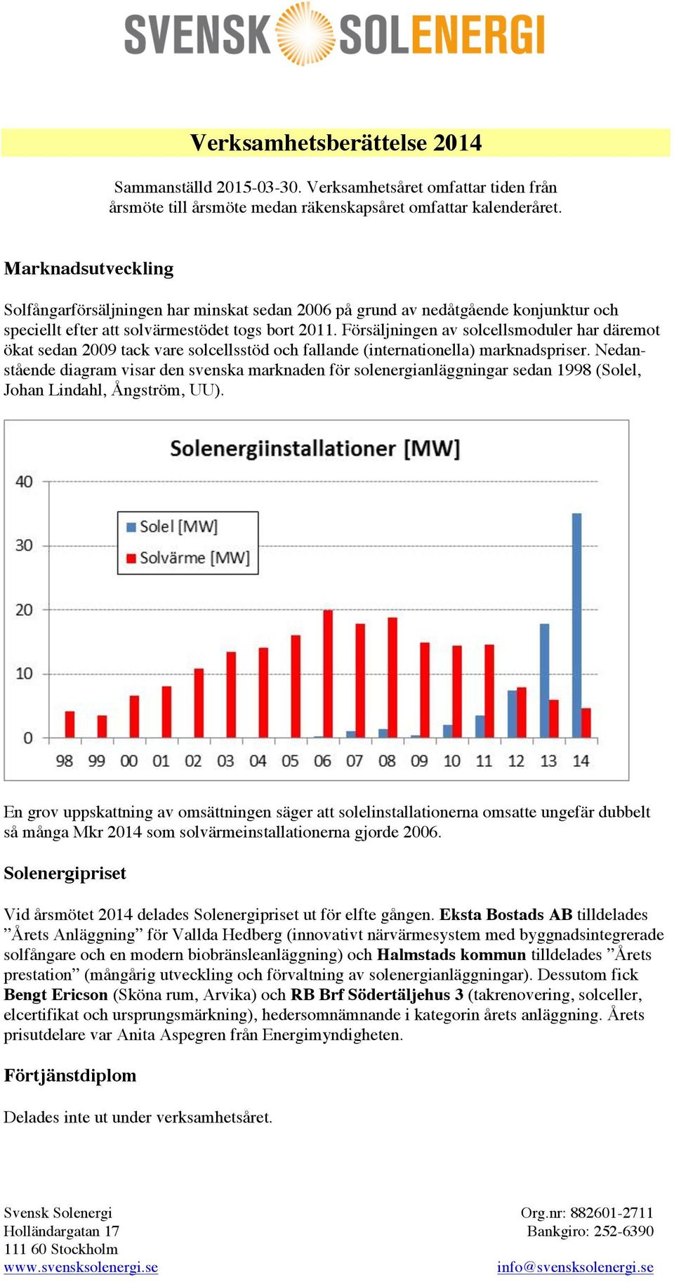 Försäljningen av solcellsmoduler har däremot ökat sedan 2009 tack vare solcellsstöd och fallande (internationella) marknadspriser.