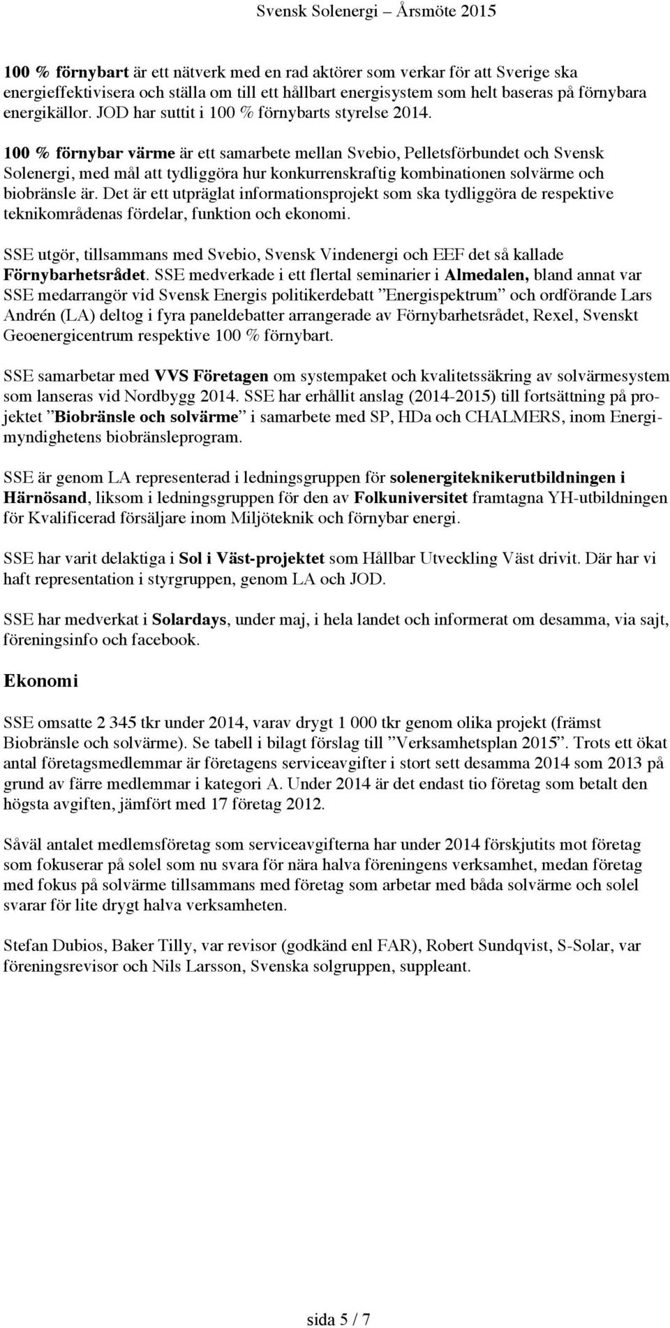 100 % förnybar värme är ett samarbete mellan Svebio, Pelletsförbundet och Svensk Solenergi, med mål att tydliggöra hur konkurrenskraftig kombinationen solvärme och biobränsle är.