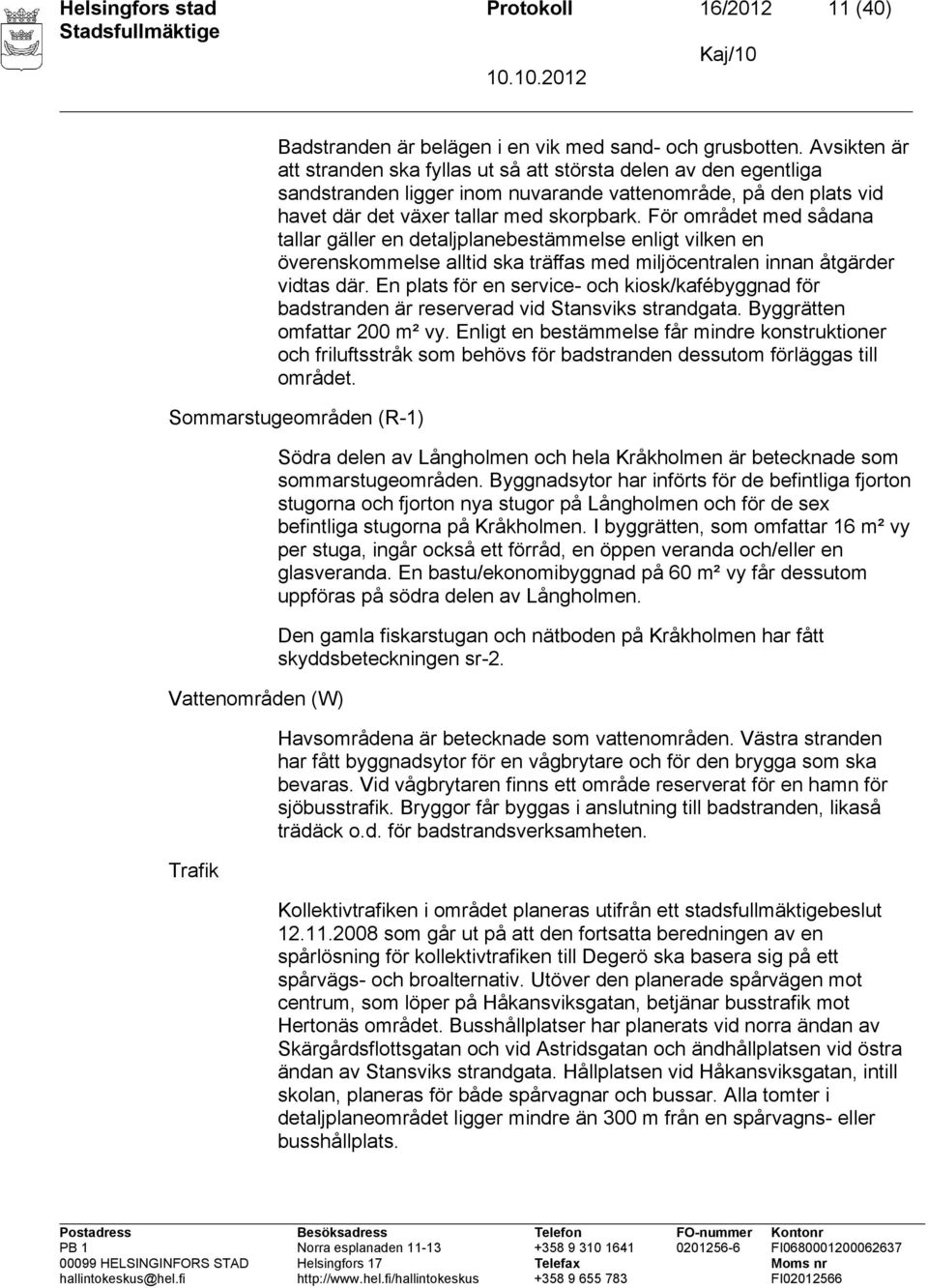 För området med sådana tallar gäller en detaljplanebestämmelse enligt vilken en överenskommelse alltid ska träffas med miljöcentralen innan åtgärder vidtas där.