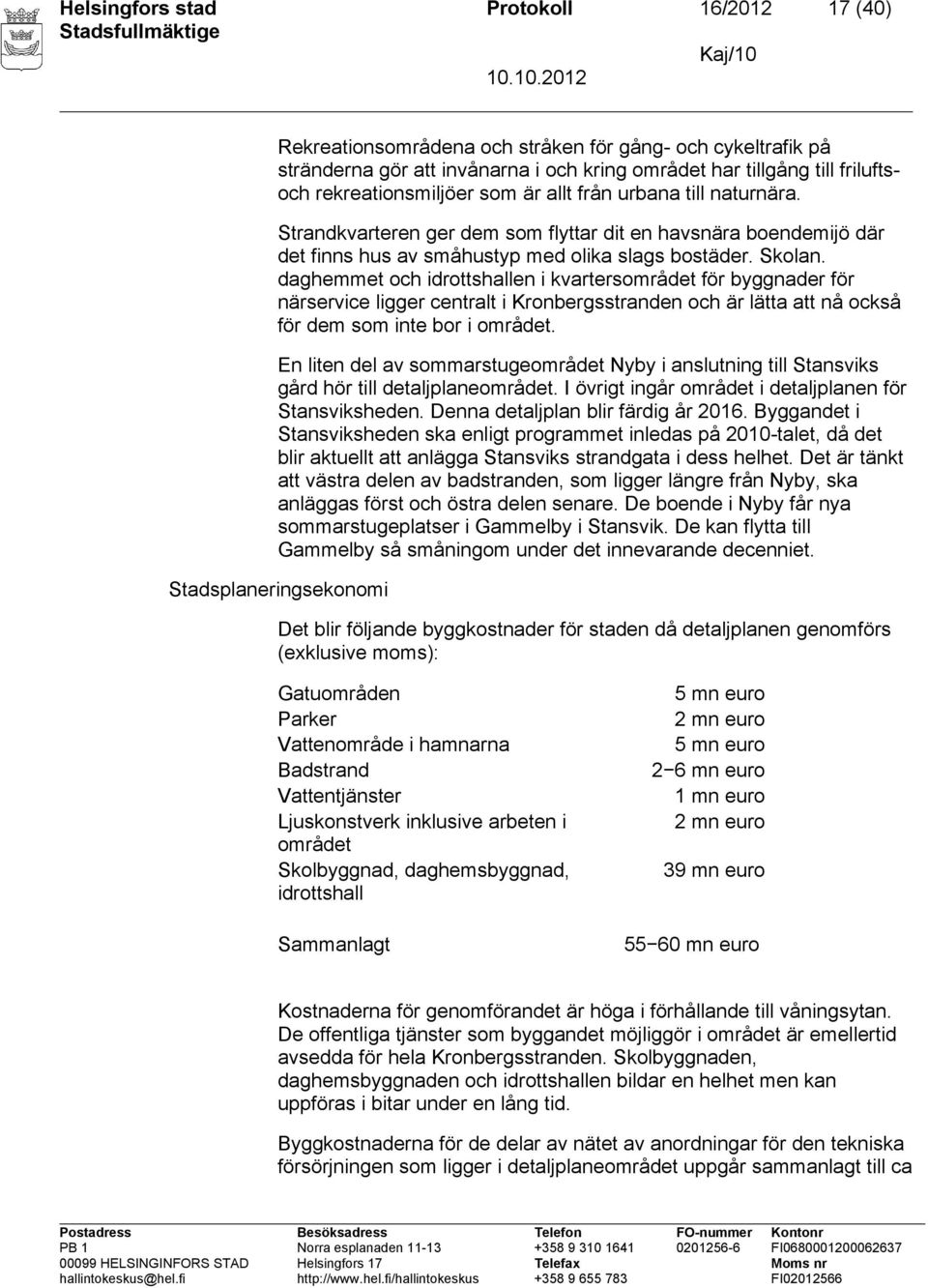 daghemmet och idrottshallen i kvartersområdet för byggnader för närservice ligger centralt i Kronbergsstranden och är lätta att nå också för dem som inte bor i området.