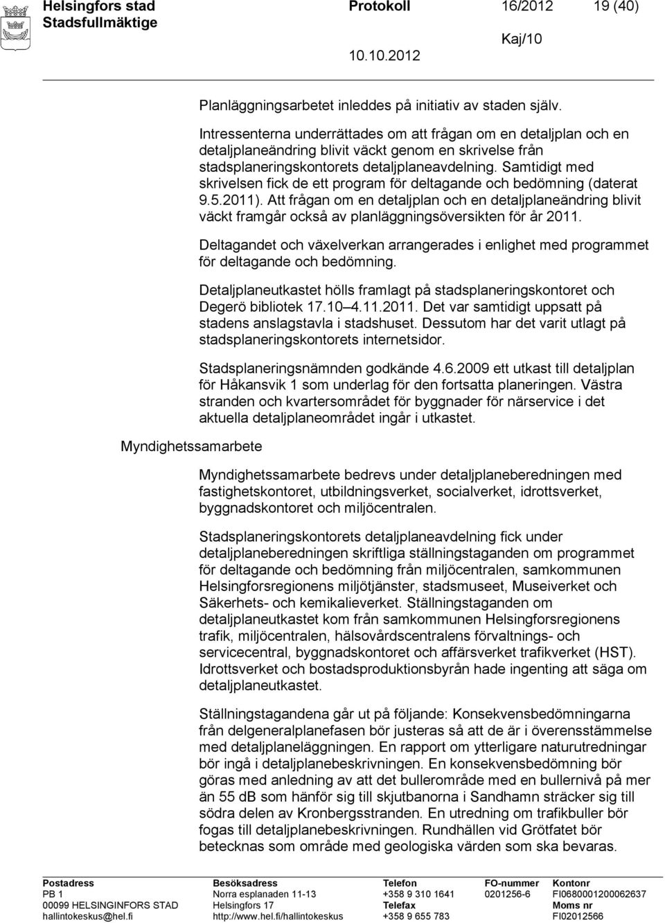 Samtidigt med skrivelsen fick de ett program för deltagande och bedömning (daterat 9.5.2011).