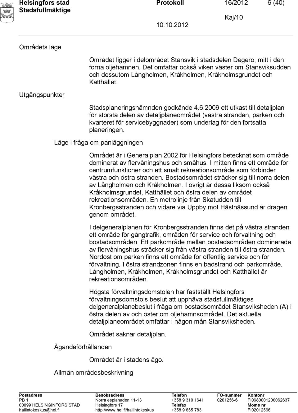 2009 ett utkast till detaljplan för största delen av detaljplaneområdet (västra stranden, parken och kvarteret för servicebyggnader) som underlag för den fortsatta planeringen.