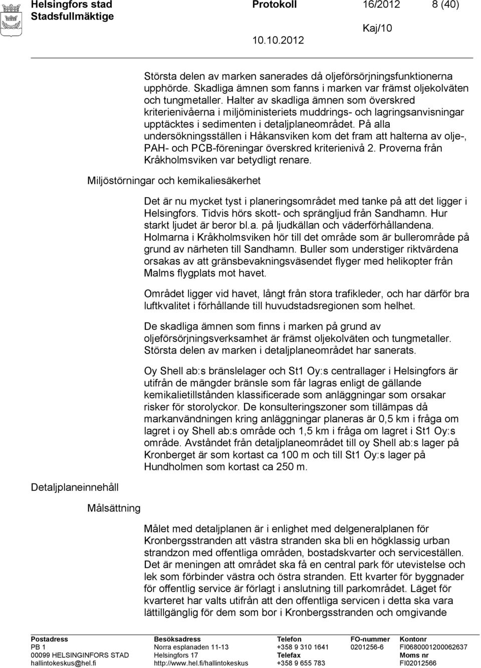 Halter av skadliga ämnen som överskred kriterienivåerna i miljöministeriets muddrings- och lagringsanvisningar upptäcktes i sedimenten i detaljplaneområdet.