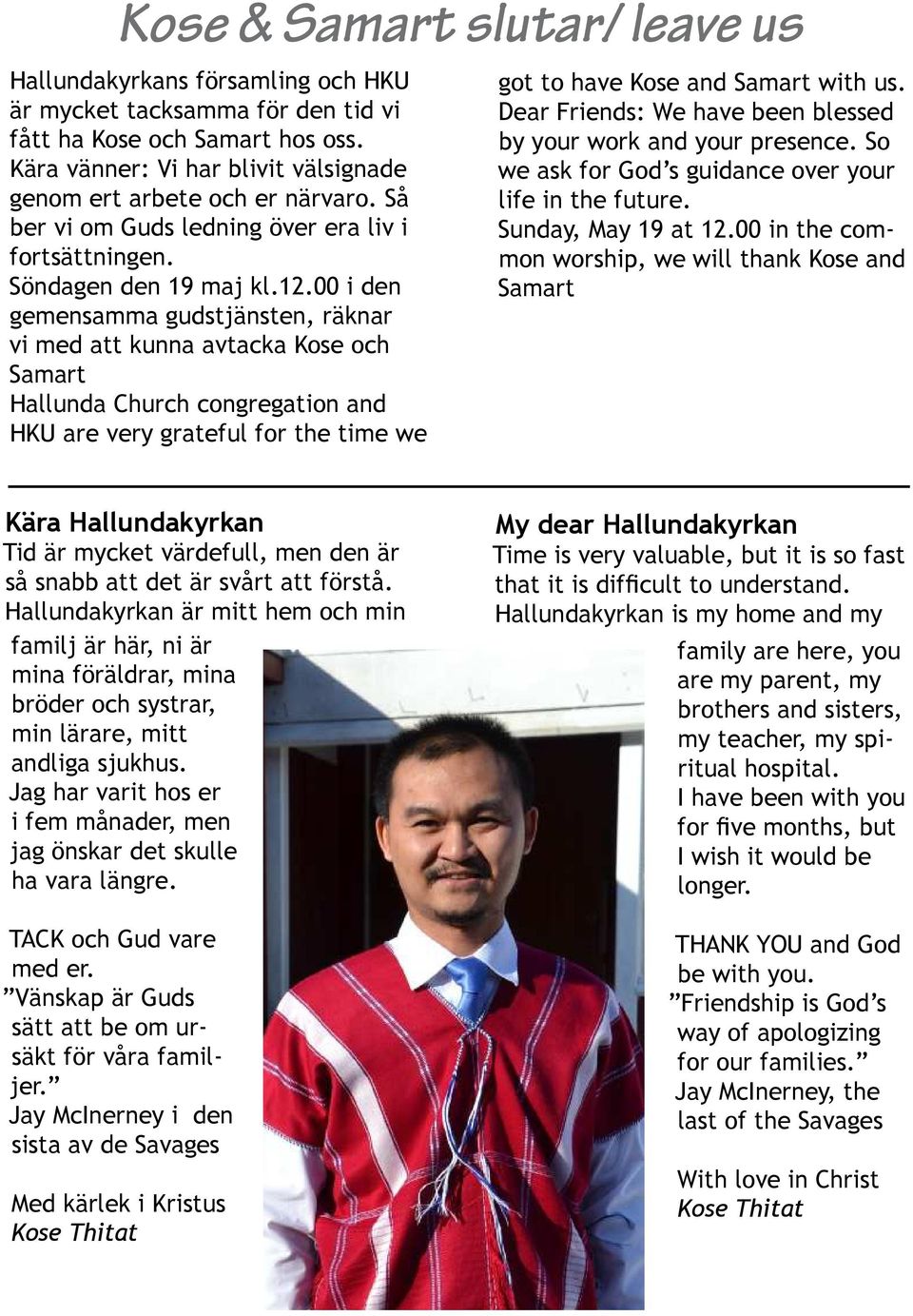 00 i den gemensamma gudstjänsten, räknar vi med att kunna avtacka Kose och Samart Hallunda Church congregation and HKU are very grateful for the time we got to have Kose and Samart with us.