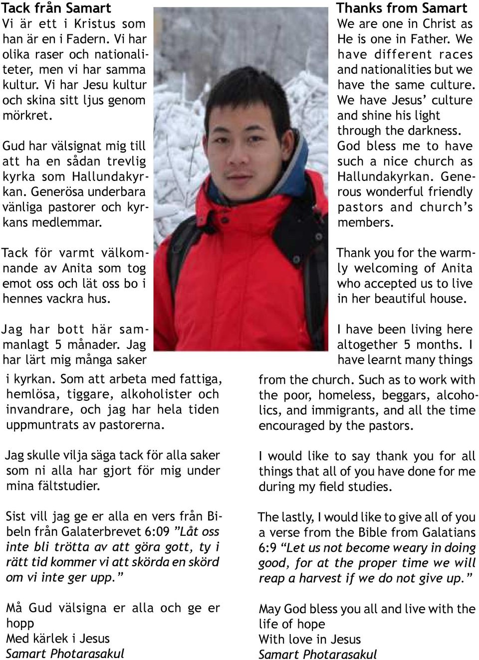 Tack för varmt välkomnande av Anita som tog emot oss och lät oss bo i hennes vackra hus. Jag har bott här sammanlagt 5 månader. Jag har lärt mig många saker i kyrkan.