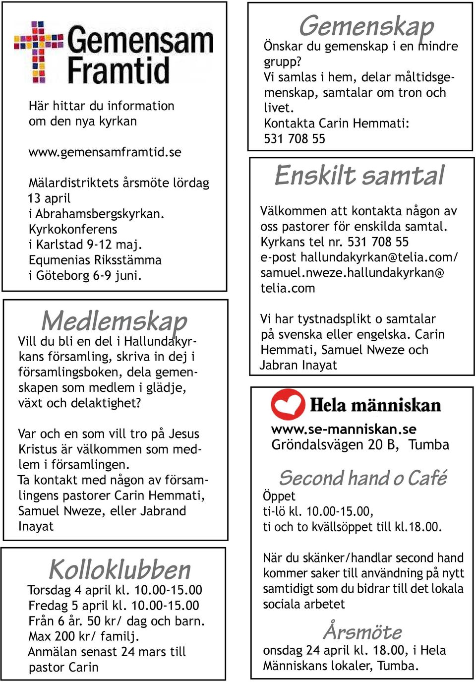 Var och en som vill tro på Jesus Kristus är välkommen som medlem i församlingen.