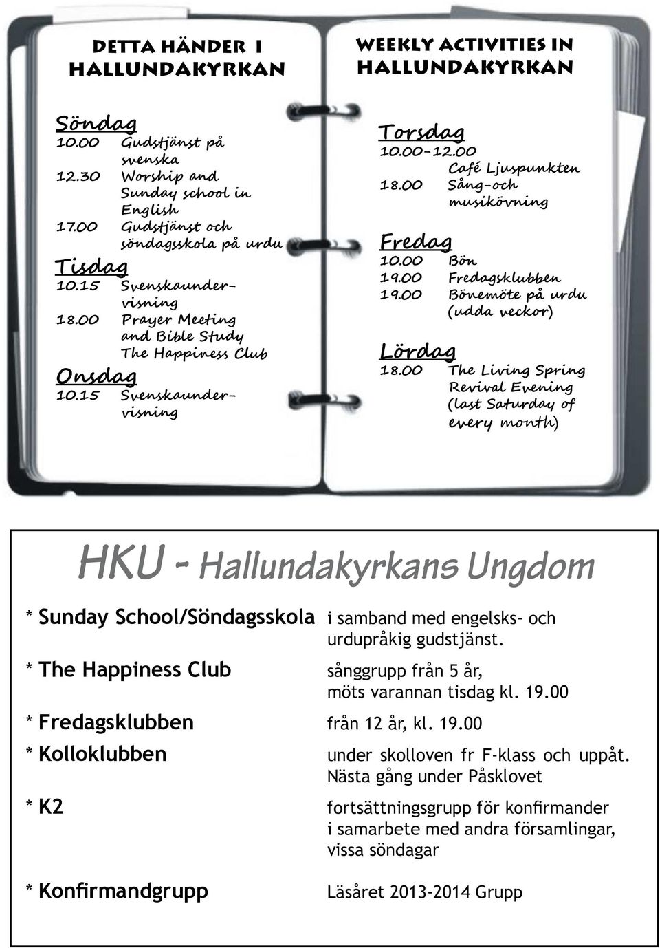 00 Bön 19.00 Fredagsklubben 19.00 Bönemöte på urdu (udda veckor) Lördag 18.