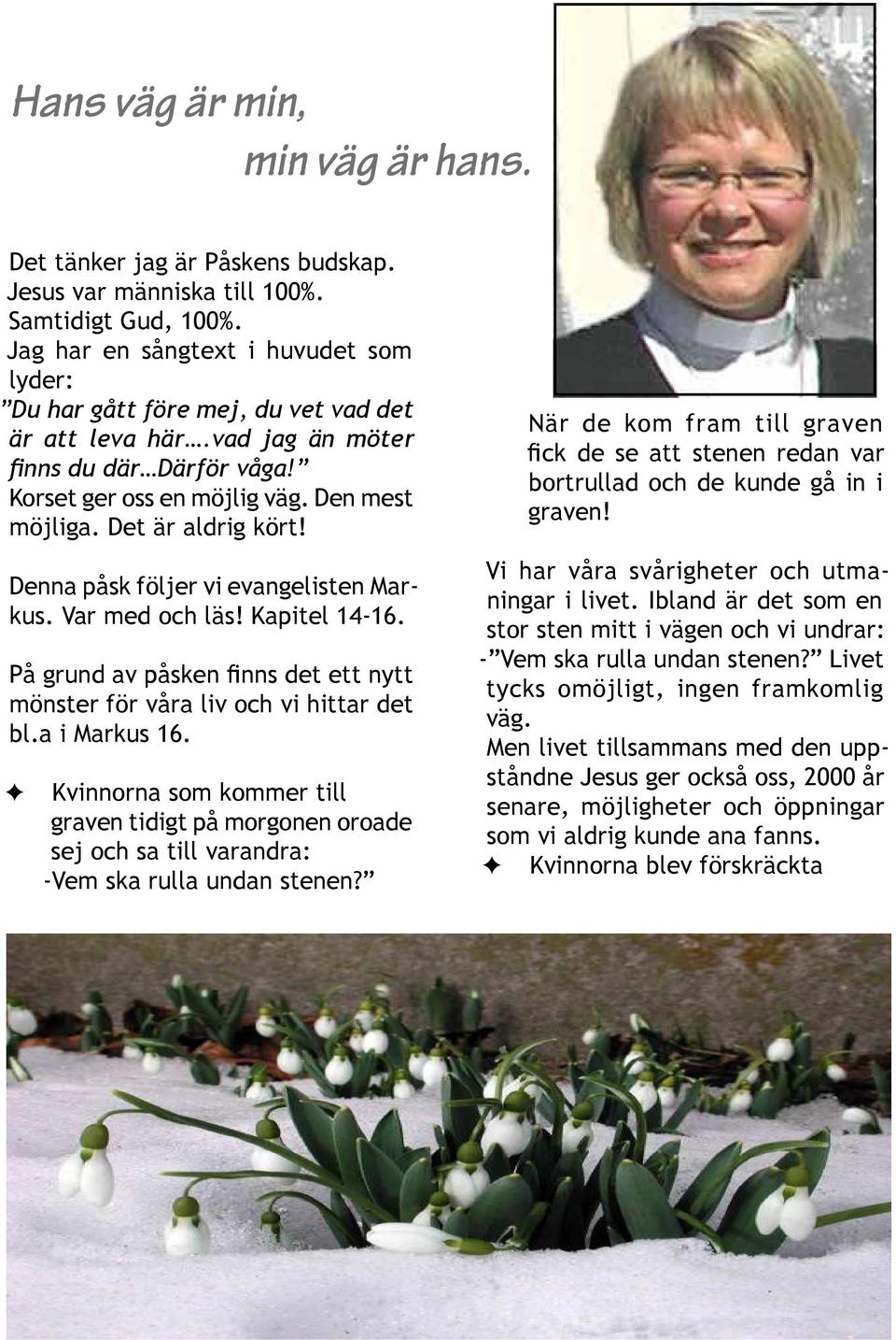 Det är aldrig kört! Denna påsk följer vi evangelisten Markus. Var med och läs! Kapitel 14-16. På grund av påsken fi nns det ett nytt mönster för våra liv och vi hittar det bl.a i Markus 16.