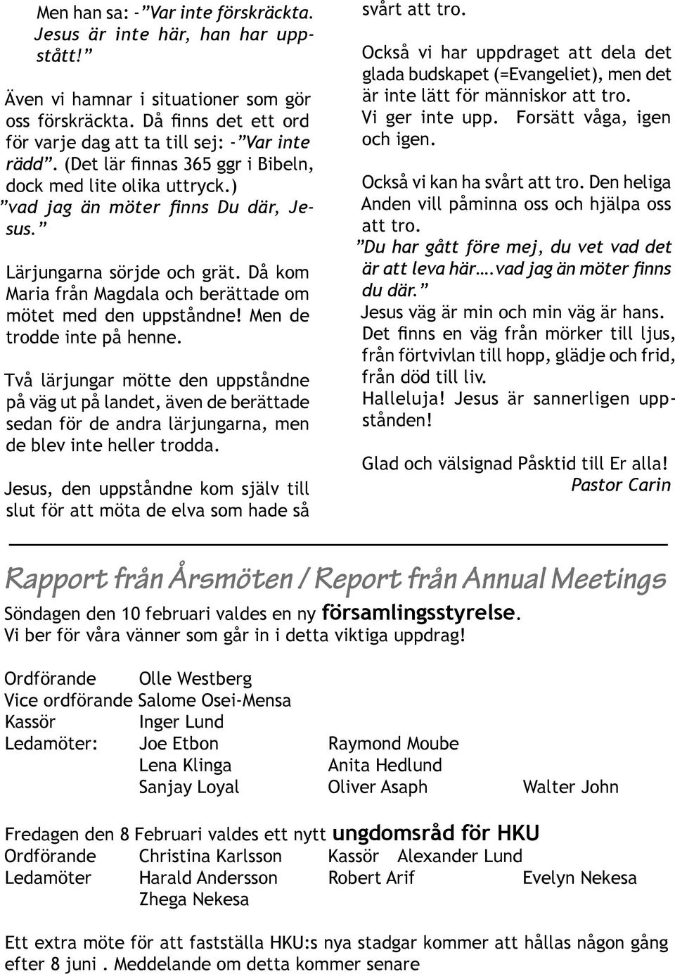 Då kom Maria från Magdala och berättade om mötet med den uppståndne! Men de trodde inte på henne.