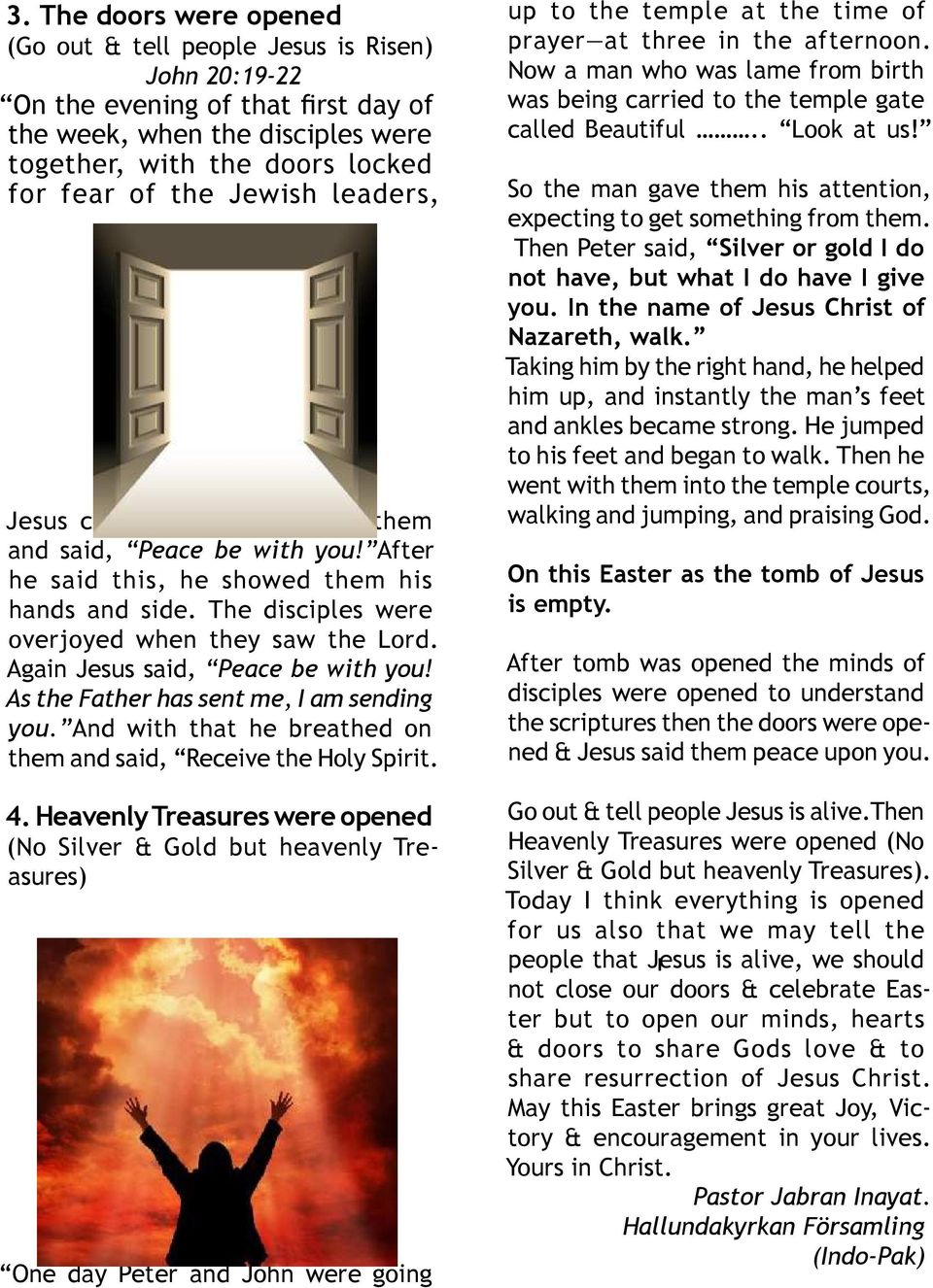 Again Jesus said, Peace be with you! As the Father has sent me, I am sending you. And with that he breathed on them and said, Receive the Holy Spirit. 4.