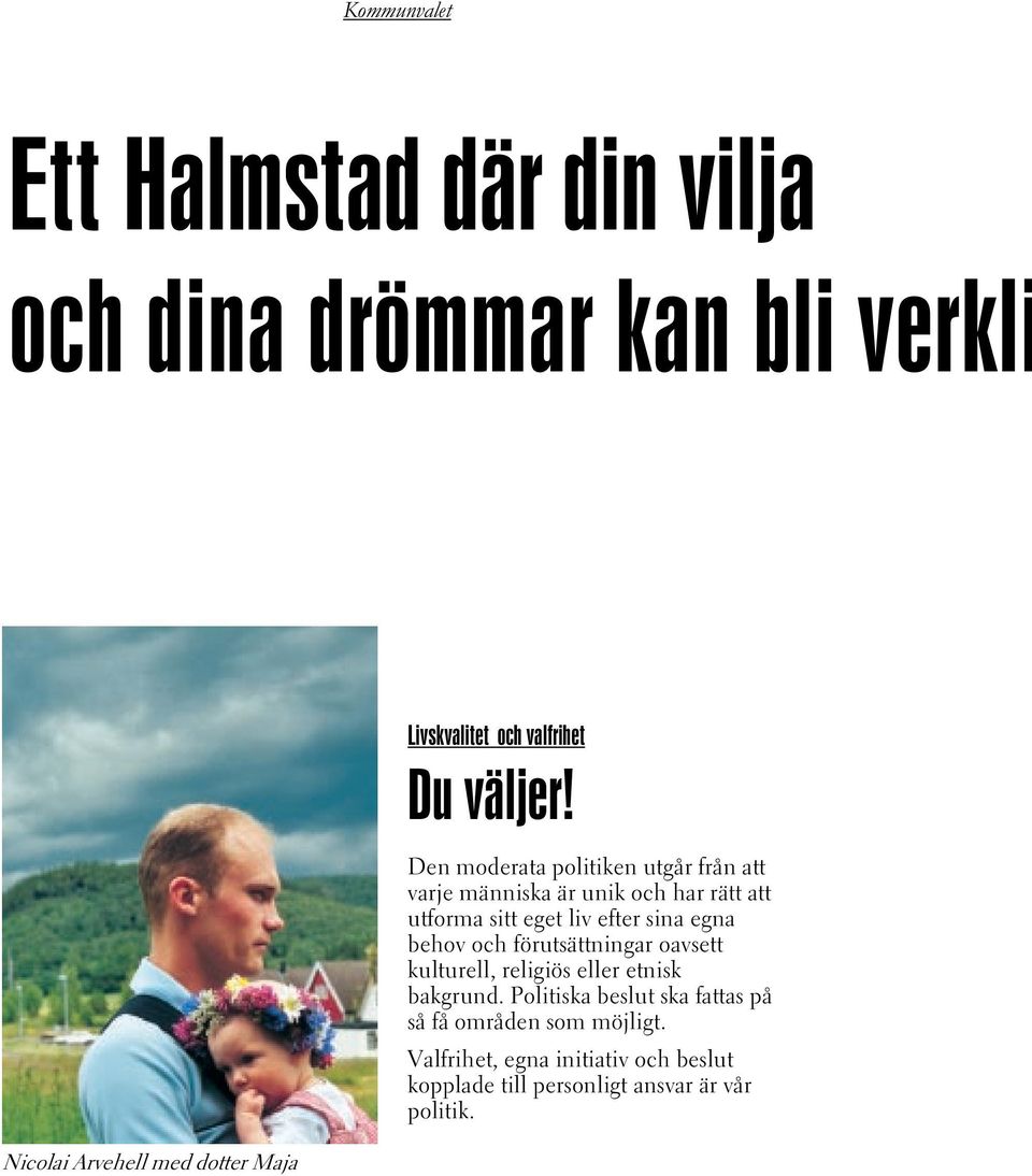 Den moderata politiken utgår från att varje människa är unik och har rätt att utforma sitt eget liv efter sina egna