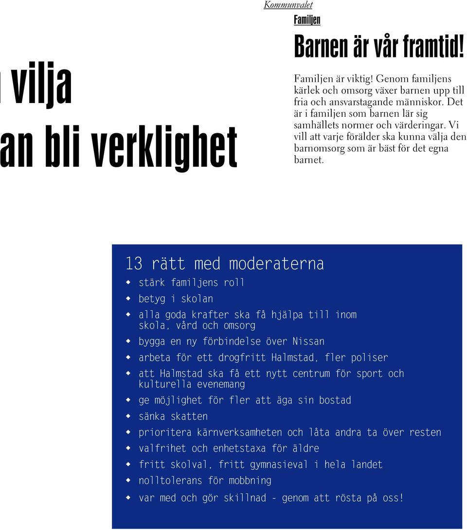 13 rätt med moderaterna w stärk familjens roll w betyg i skolan w alla goda krafter ska få hjälpa till inom skola, vård och omsorg w bygga en ny förbindelse över Nissan w arbeta för ett drogfritt