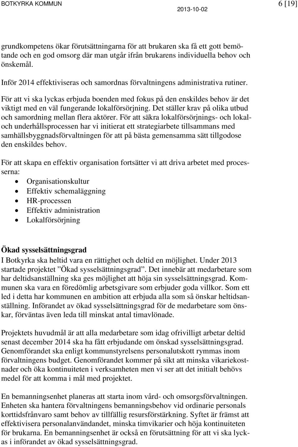 För att vi ska lyckas erbjuda boenden med fokus på den enskildes behov är det viktigt med en väl fungerande lokalförsörjning. Det ställer krav på olika utbud och samordning mellan flera aktörer.