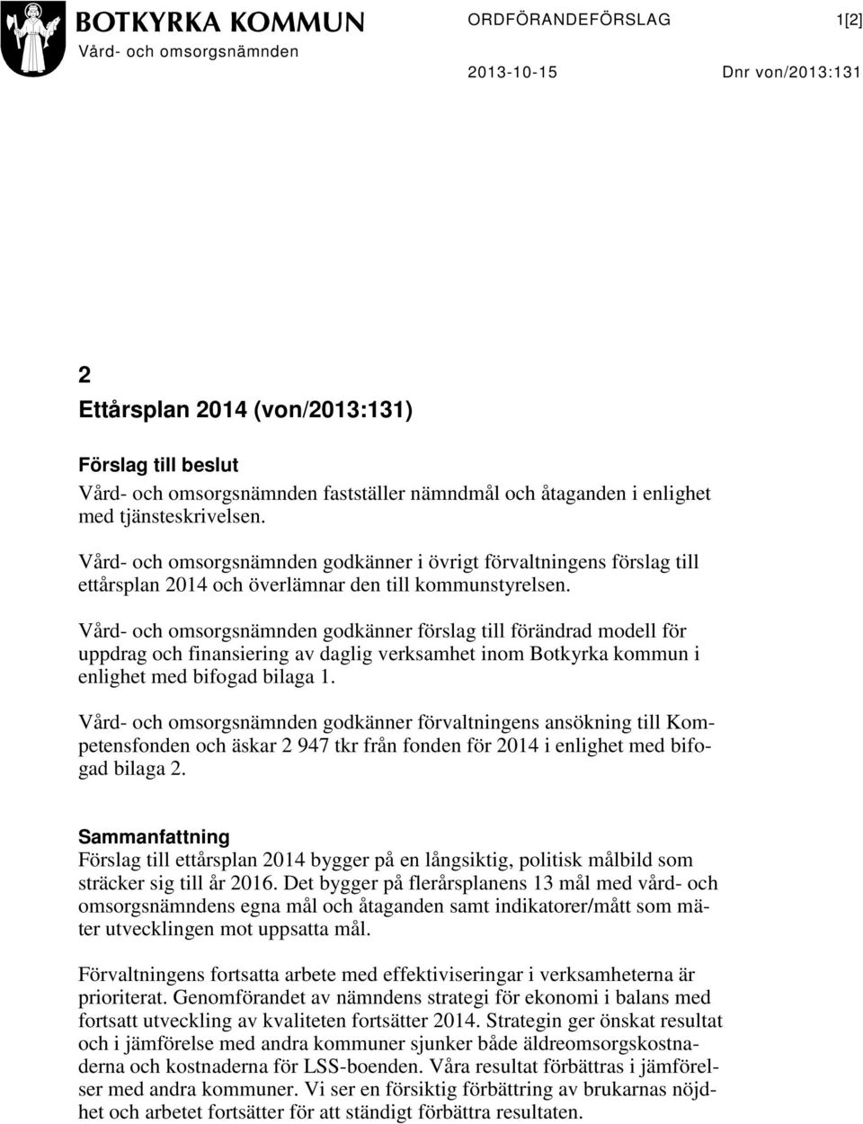 Vård- och omsorgsnämnden godkänner förslag till förändrad modell för uppdrag och finansiering av daglig verksamhet inom Botkyrka kommun i enlighet med bifogad bilaga 1.