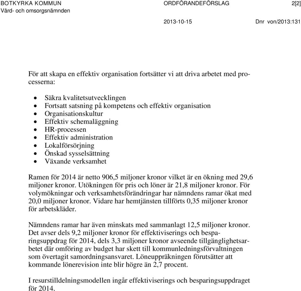 Växande verksamhet Ramen för 2014 är netto 906,5 miljoner kronor vilket är en ökning med 29,6 miljoner kronor. Utökningen för pris och löner är 21,8 miljoner kronor.