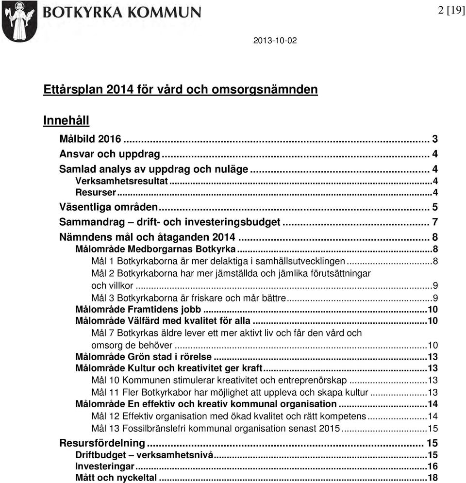 .. 8 Mål 2 Botkyrkaborna har mer jämställda och jämlika förutsättningar och villkor... 9 Mål 3 Botkyrkaborna är friskare och mår bättre... 9 Målområde Framtidens jobb.