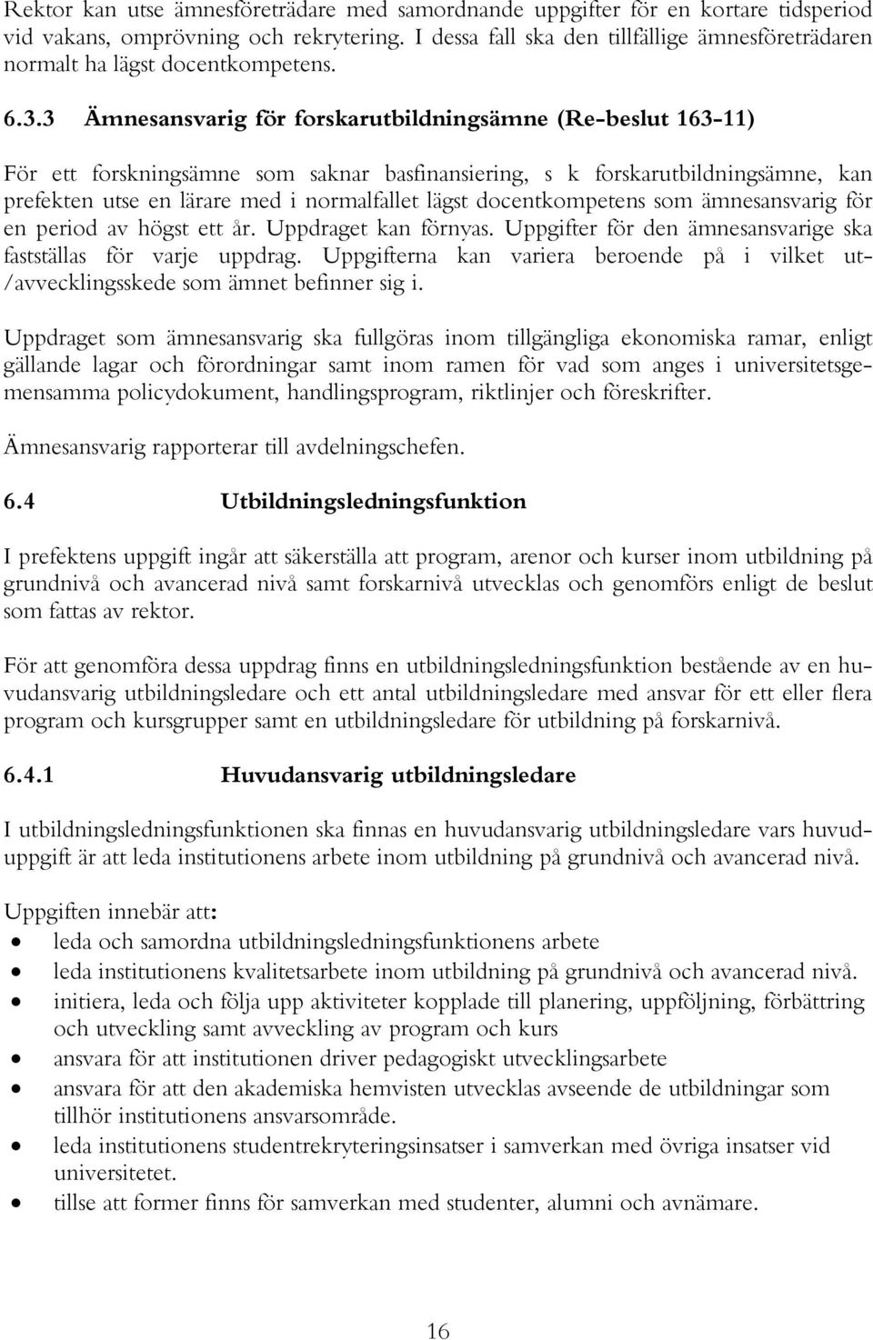 3 Ämnesansvarig för forskarutbildningsämne (Re-beslut 163-11) För ett forskningsämne som saknar basfinansiering, s k forskarutbildningsämne, kan prefekten utse en lärare med i normalfallet lägst