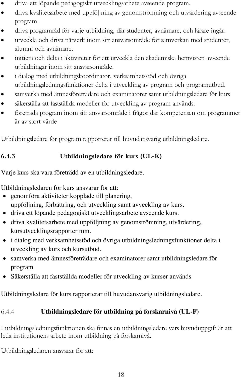 initiera och delta i aktiviteter för att utveckla den akademiska hemvisten avseende utbildningar inom sitt ansvarsområde.