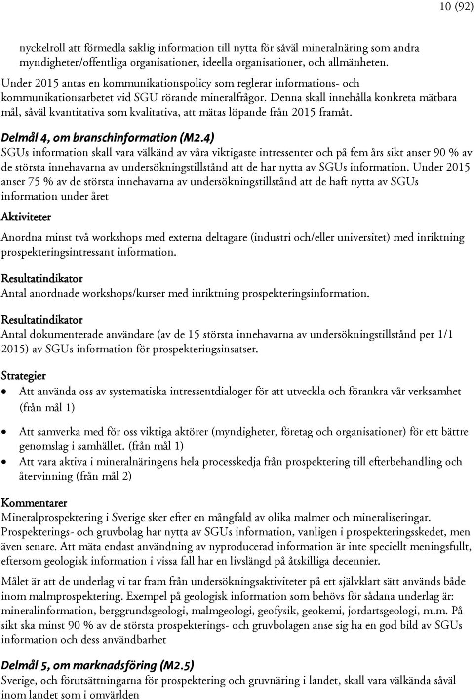 Denna skall innehålla konkreta mätbara mål, såväl kvantitativa som kvalitativa, att mätas löpande från 2015 framåt. Delmål 4, om branschinformation (M2.