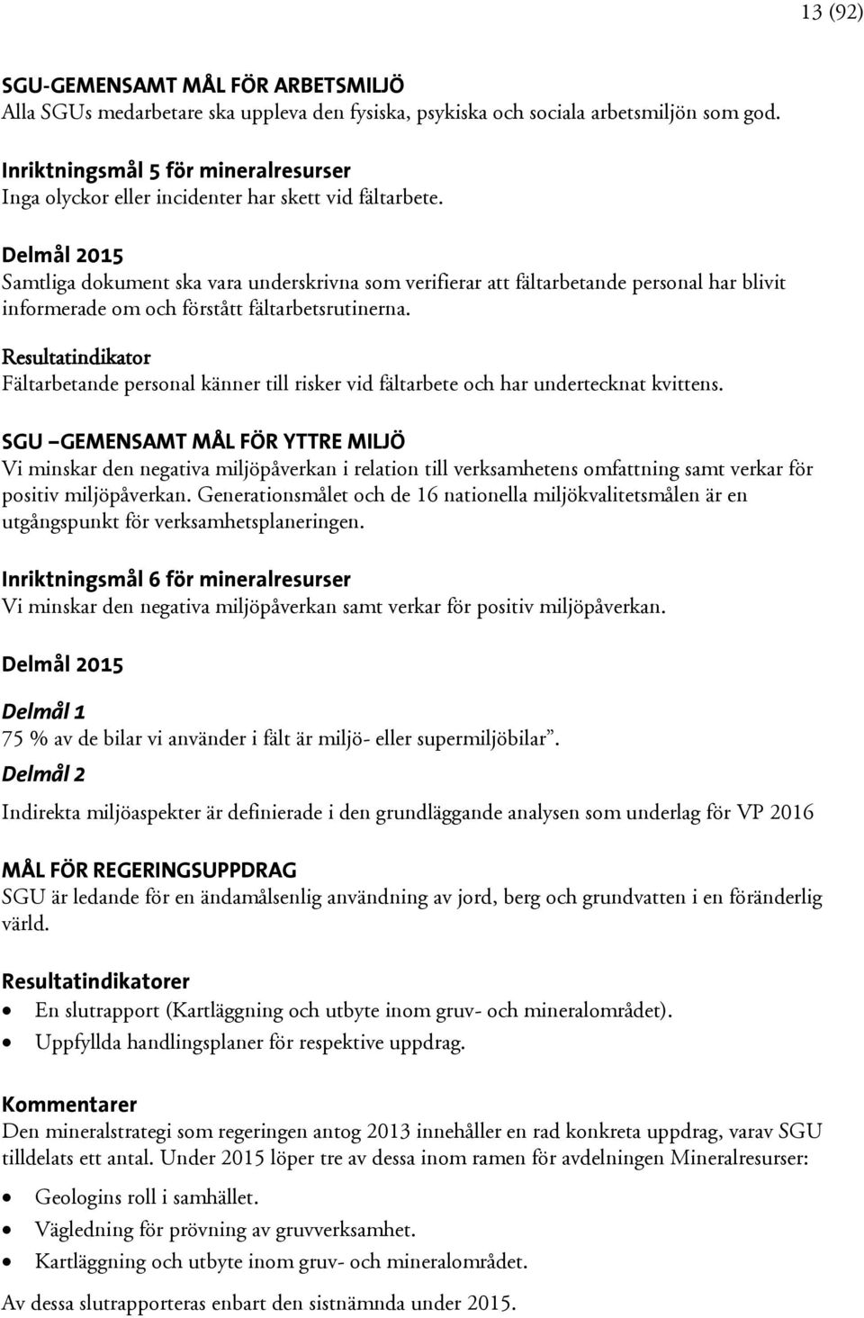 Samtliga dokument ska vara underskrivna som verifierar att fältarbetande personal har blivit informerade om och förstått fältarbetsrutinerna.