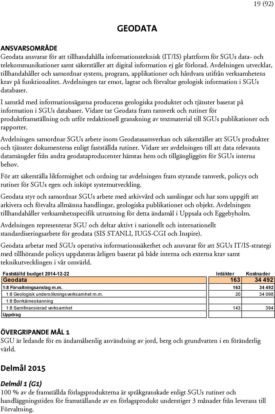 Avdelningen tar emot, lagrar och förvaltar geologisk information i SGUs databaser. I samråd med informationsägarna produceras geologiska produkter och tjänster baserat på information i SGUs databaser.