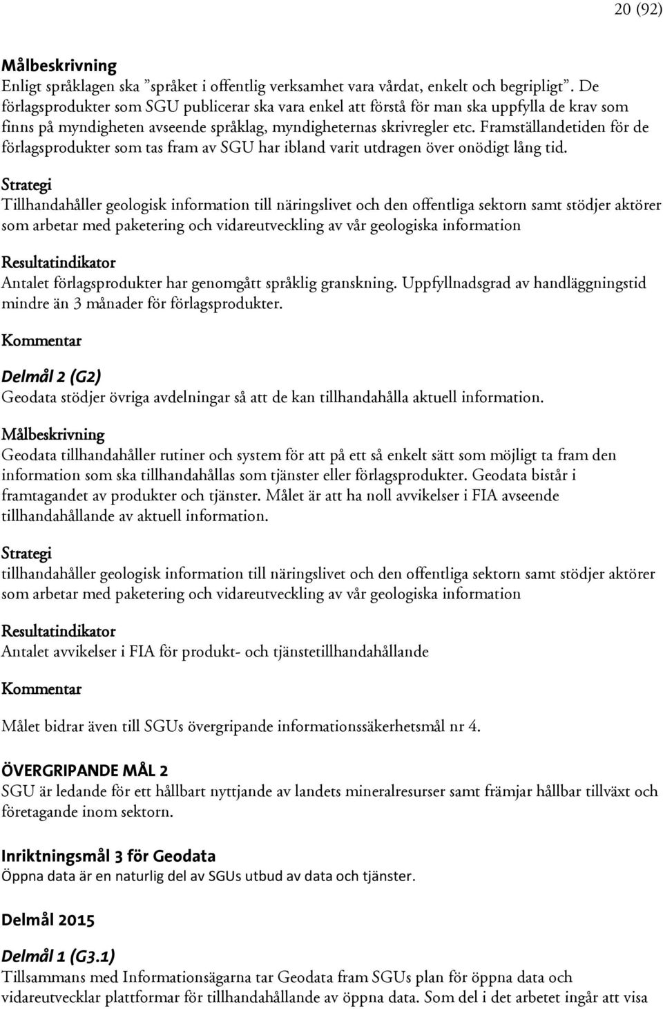 Framställandetiden för de förlagsprodukter som tas fram av SGU har ibland varit utdragen över onödigt lång tid.