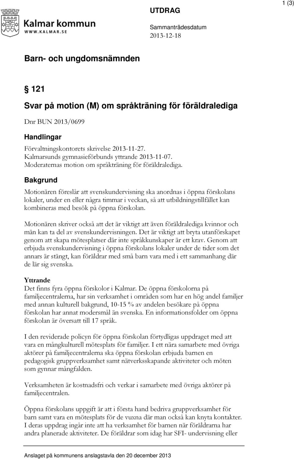 Bakgrund Motionären föreslår att svenskundervisning ska anordnas i öppna förskolans lokaler, under en eller några timmar i veckan, så att utbildningstillfället kan kombineras med besök på öppna