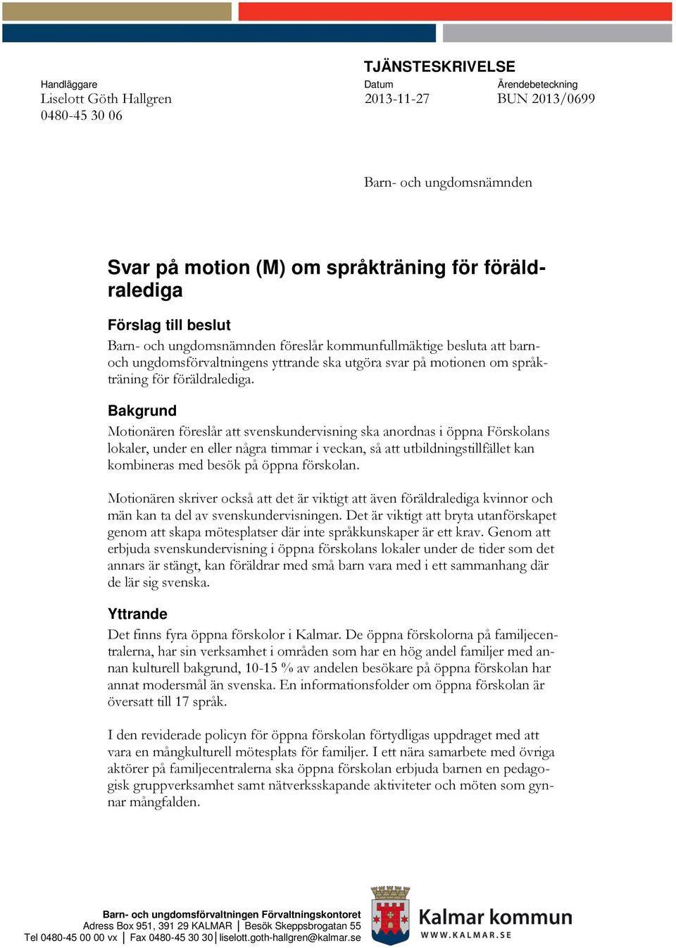 Bakgrund Motionären föreslår att svenskundervisning ska anordnas i öppna Förskolans lokaler, under en eller några timmar i veckan, så att utbildningstillfället kan kombineras med besök på öppna