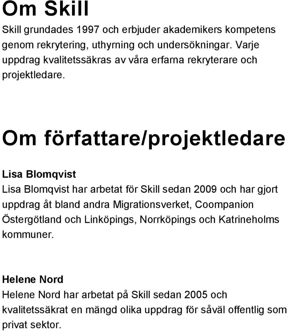 Om författare/projektledare Lisa Blomqvist Lisa Blomqvist har arbetat för Skill sedan 2009 och har gjort uppdrag åt bland andra