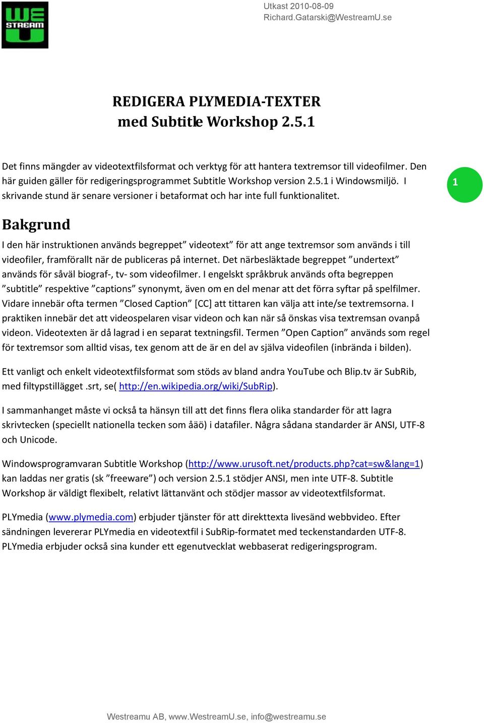 1 Bakgrund I den här instruktionen används begreppet videotext för att ange textremsor som används i till videofiler, framförallt när de publiceras på internet.