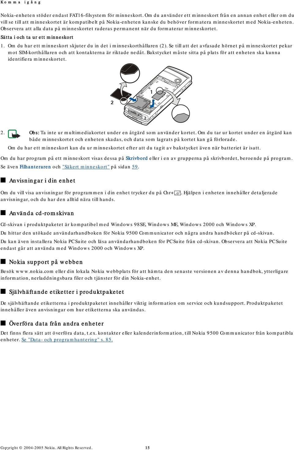 Observera att alla data på minneskortet raderas permanent när du formaterar minneskortet. Sätta i och ta ur ett minneskort 1. Om du har ett minneskort skjuter du in det i minneskorthållaren (2).