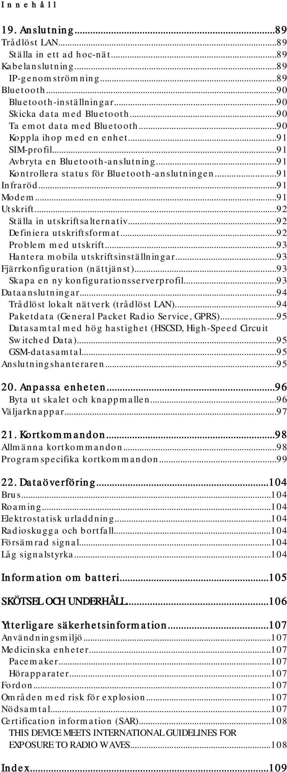 ..91 Utskrift...92 Ställa in utskriftsalternativ...92 Definiera utskriftsformat...92 Problem med utskrift...93 Hantera mobila utskriftsinställningar...93 Fjärrkonfiguration (nättjänst).