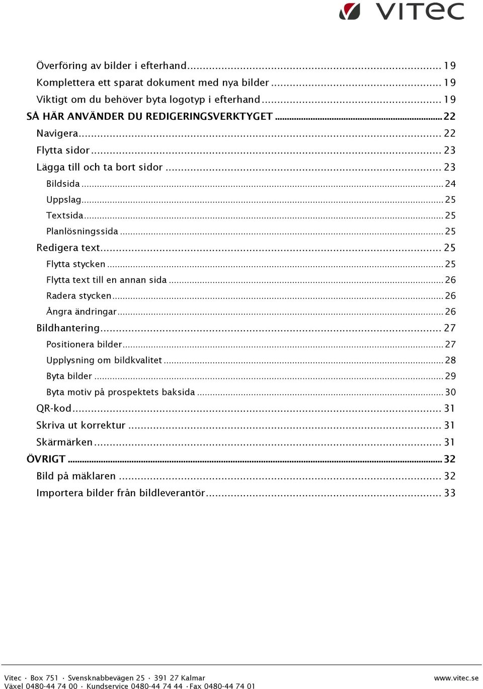 .. 26 Radera stycken... 26 Ångra ändringar... 26 Bildhantering... 27 Positionera bilder... 27 Upplysning om bildkvalitet... 28 Byta bilder... 29 Byta motiv på prospektets baksida... 30 QR-kod.