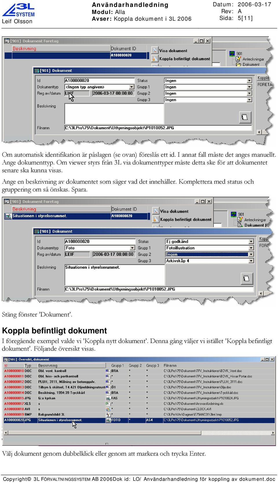 Komplettera med status och gruppering om så önskas. Spara. Stäng fönster Dokument. Koppla befintligt dokument I föregående exempel valde vi Koppla nytt dokument.