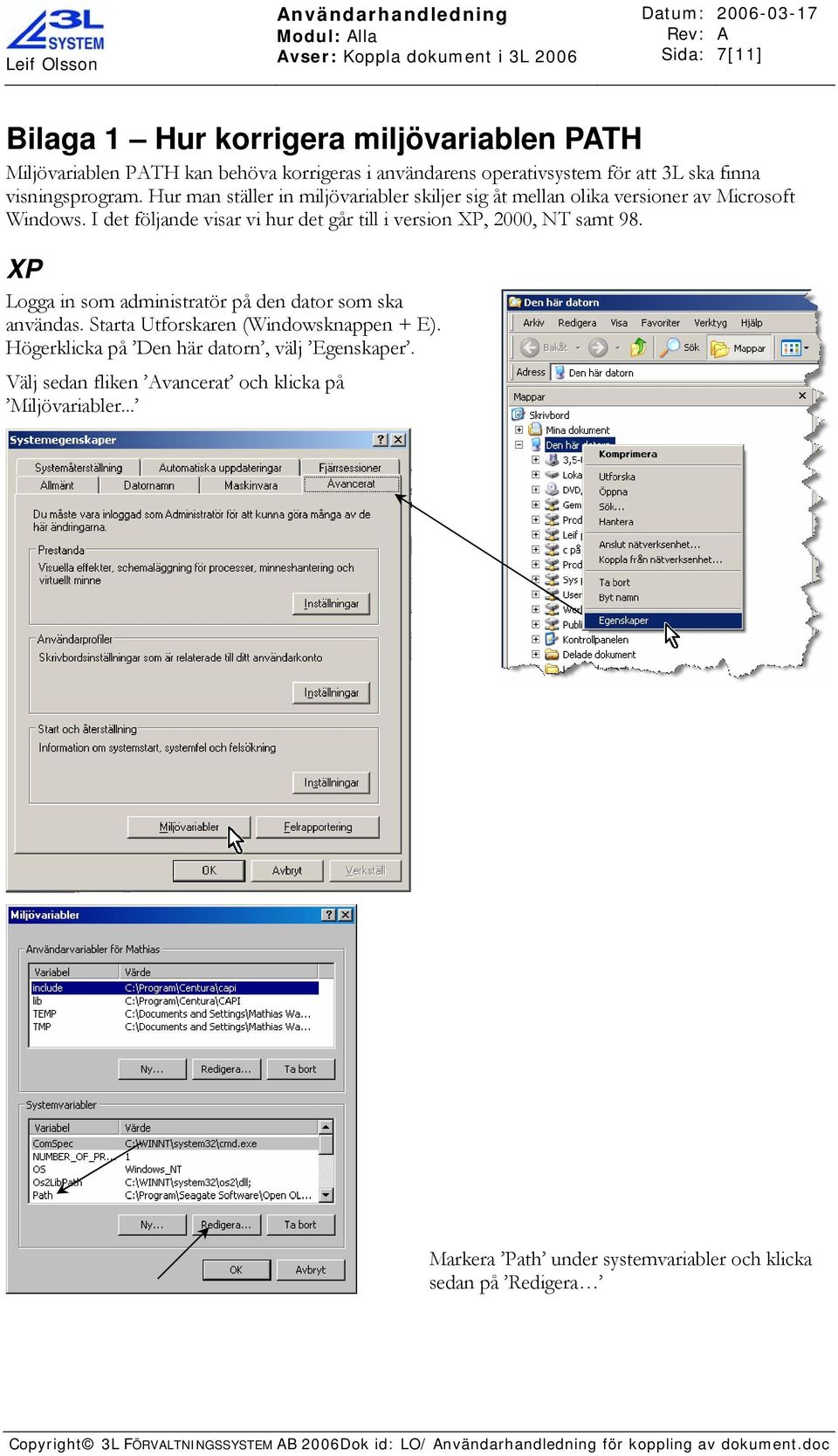 I det följande visar vi hur det går till i version XP, 2000, NT samt 98. XP Logga in som administratör på den dator som ska användas. Starta Utforskaren (Windowsknappen + E).