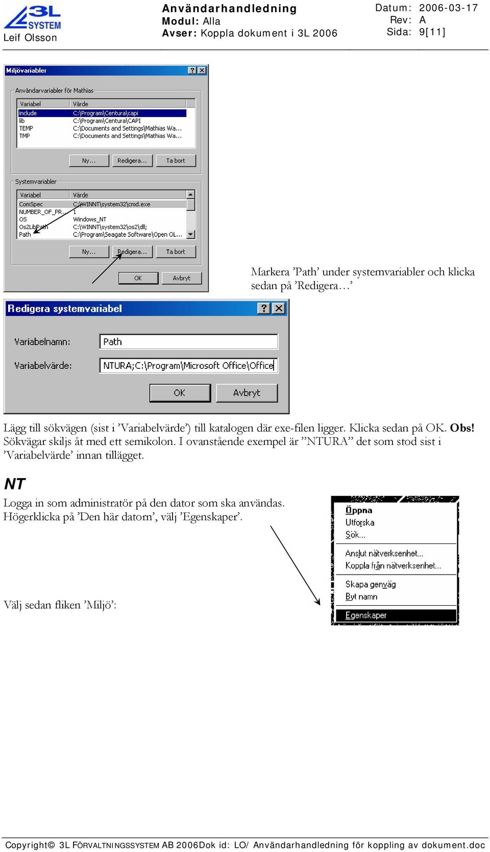 I ovanstående exempel är NTUR det som stod sist i Variabelvärde innan tillägget. NT Logga in som administratör på den dator som ska användas.