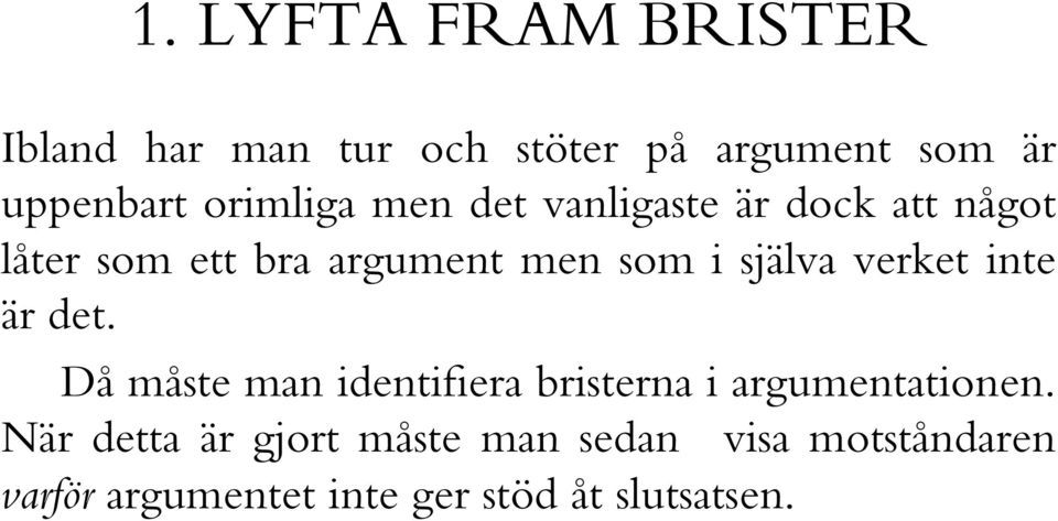själva verket inte är det. Då måste man identifiera bristerna i argumentationen.