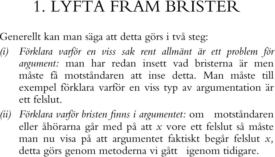 Man måste till exempel förklara varför en viss typ av argumentation är ett felslut.