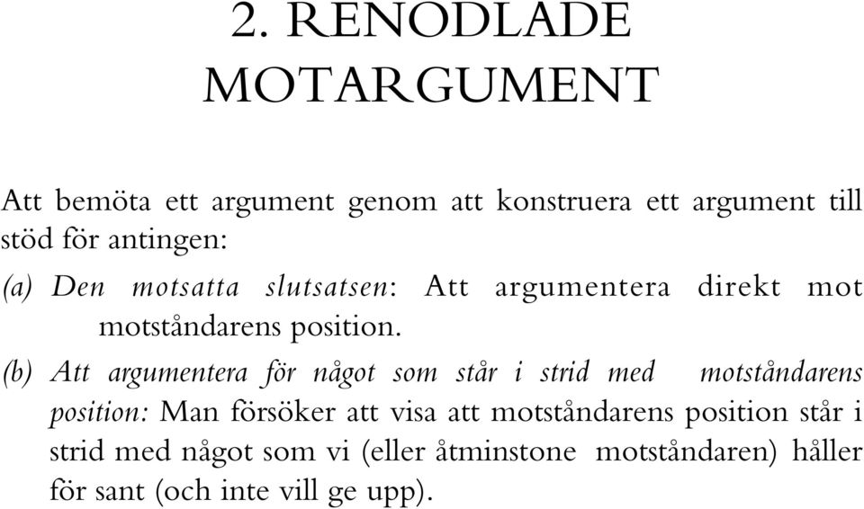 (b) Att argumentera för något som står i strid med motståndarens position: Man försöker att visa att
