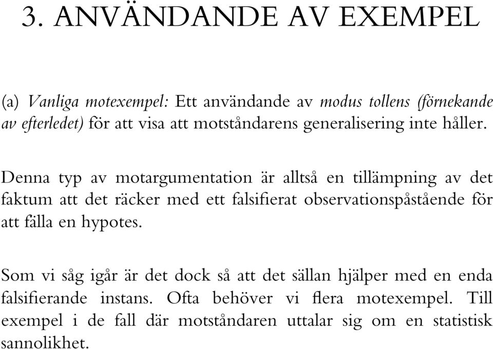 Denna typ av motargumentation är alltså en tillämpning av det faktum att det räcker med ett falsifierat observationspåstående för
